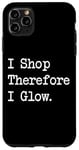 iPhone 11 Pro Max I Shop, Therefore I Glow Funny Beauty & Shopping Quote Case