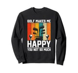 Golf Makes Me Happy You Not So Much Sweatshirt