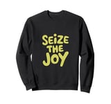 Seize The Joy Motivational Message Apparel Sweatshirt