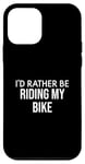 iPhone 12 mini Funny Bike Lover I'd Rather Be Riding My Bike Case