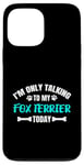 Coque pour iPhone 13 Pro Max I'm Only Talking To My Fox Terrier Today Foxterrier