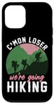 iPhone 12/12 Pro Funny Hiker C'mon Loser We're Going Hiking Case