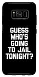 Coque pour Galaxy S8 T-shirt avec inscription « Guess Who's Going To Jail Tonight ? »