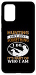 Coque pour Galaxy S20+ Hunting Isn't Just Something I Do It's Part Of Who I Am