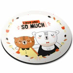 Round Mouse Mat - Cute I love you So Much Bears Office Gift #14776