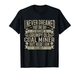 Coalminer Grumpy Old Coal Miner Coal Mining T-Shirt