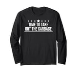 Time to Take Out the Garbage Man 2025 Take Out the Garbage Long Sleeve T-Shirt