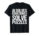 AI Solves Equations I Solve Puzzles Shirt Funny Saying T-Shirt