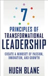 7 Principles of Transformational Leadership: Create a Mindset of Passion, Innovation, and Growth