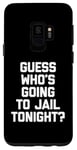 Coque pour Galaxy S9 T-shirt avec inscription « Guess Who's Going To Jail Tonight ? »