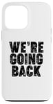 iPhone 13 Pro Max We're Going Back Case