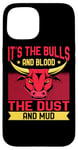 iPhone 15 It's The Bulls And Blood The Dust And Mud Rodeo Bullriding Case