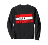 Ironic Be More Offended Unwoke Meme Sweatshirt