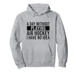 A day without playing Air Hockey I have no idea - Air Hockey Pullover Hoodie