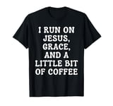 Faith I Run Jesus Grace & Coffee Christian Humor Shirt T-Shirt