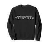 You Don’t Always Need A Plan: Trust Him to Guide Your Way Sweatshirt