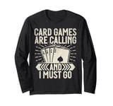 Card Games are Calling and i must go Card Game Long Sleeve T-Shirt