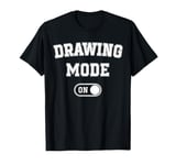 Drawing Mode On Funny Sketcher Gift Artist Illustrator T-Shirt