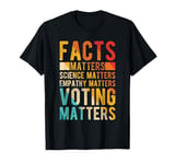 FACTS MATTERS SCIENCE MATTERS EMPATHY MATTERS VOTING MATTERS T-Shirt