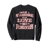 Only a Vampire can Love yo forever Sweatshirt