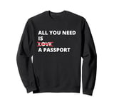 All You Need Is Love A Passport Funny Travel Vacation Quote Sweatshirt