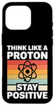 iPhone 16 Pro Think Like A Proton And Stay Positive Science Case