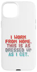 iPhone 15 Plus I Work From Home This Is As Dressed Up As I Get Funny Quote Case