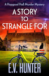 A Story to Strangle For: A BRAND NEW gripping cozy mystery full of twists and turns from E V Hunter for 2024 (The Hopgood Hall Murder Mysteries Book 4)