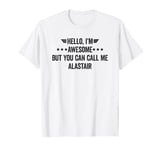 Hello I'm Awesome But You Can Call Me Alastair T-Shirt