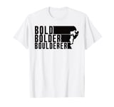 Bold Bolder Boulderer Boulder Bouldering T-Shirt