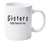 Sisters I'll be there for You friends parody 11oz ceramic mug