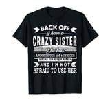 Back Off I Have a Crazy Sister and I'm Not Afraid to Use Her T-Shirt