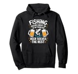 Fishing Solves Most Of My Problems Beer Solves The Rest Pullover Hoodie