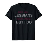 Not All Lesbians Hate Men But I Do Funny Lesbians T-Shirt