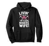 Livin' The Life Of A Coal Miners Wife Miner Mining Pullover Hoodie