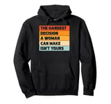 The Hardest Decision A Woman Can Make Isn't Yours Pullover Hoodie