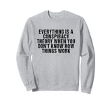 everything is a conspiracy theory when you don't know Sweatshirt