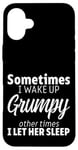 Coque pour iPhone 16 Plus Sometimes I Wake Up Grumpy Other Times I Let Her ----