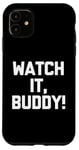 Coque pour iPhone 11 Watch It, Buddy! – Dire drôle sarcastique mignon cool fantaisie