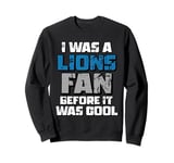 I Was A Lions Fan Before It Was Cool Lions Fan Sweatshirt