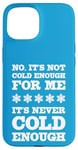 iPhone 15 No It's Not Cold Enough Cold Weather Fan Hate Hot Love Cold Case