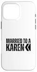 iPhone 16 Pro Max I'm Married To A Karen, I Married A Karen Funny Husband Wife Case