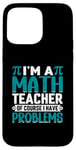 iPhone 15 Pro Max I'm A Math Teacher Of Course I Have Problems Case