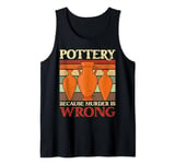 Pottery because murder is wrong Funny Potter Scultor Craft Tank Top