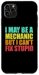 iPhone 11 Pro Max I May Be A Mechanic But I Can't Fix Stupid Sarcastic Car Case