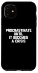 iPhone 11 Procrastinate Until It Becomes A Crisis - Funny Saying Humor Case