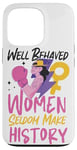 iPhone 13 Pro Feminist Well Behaved Women Seldom Make History Case