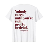 Nobody Cares Until You're Rich Pretty or Dead T-Shirt