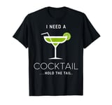 I Need A Cocktail Hold The Tail Mixed Drink Shot Alcohol Bar T-Shirt