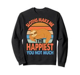 Sloths Make Me The Happiest You Not Much - Funny Sarcasm Sweatshirt